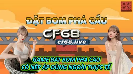 Tìm hiểu Game dat bom pha cau cùng cf68 Game Dat Bom Pha Cau - Có Nên Áp Dùng Ngoài Thực Tế