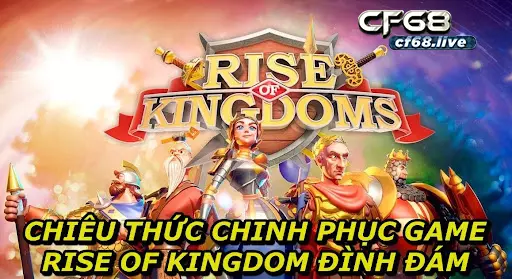 Cách chơi rise of kingdom Chiêu Thức Chinh Phục Đình Đám 1 Chiêu Thức Chinh Phục Game Rise Of Kingdom Đình Đám - Cách chơi Rise Of Kingdom