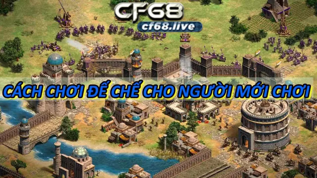 Tìm Hiểu Cách Chơi Đế Chế Pro Cùng Cf68 Cách chơi đế chế cho người mới chơi