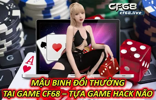 Mậu Binh Đổi Thưởng Và Những Kinh Nghiệm Chơi Siêu Đỉnh Tại Cf68 Mậu binh đổi thưởng tại game cf68 – tựa game hack não