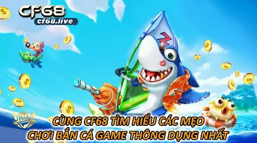 Bắn cá game - Giới thiệu cách chơi Cf68 Cùng Cf68 Tìm Hiểu Các Mẹo Chơi Bắn Cá Game Thông Dụng Nhất