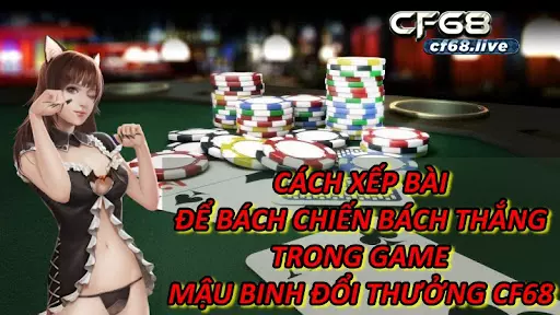 Mậu Binh Đổi Thưởng Và Những Kinh Nghiệm Chơi Siêu Đỉnh Tại Cf68 Cách Xếp Bài Để Bách Chiến Bách Thắng Với Mậu Binh Đổi Thưởng Cf68