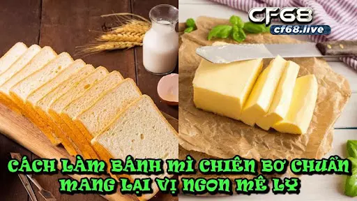 Cách làm bánh mì chiên bơ Cf68 hướng dẫn thơm ngon như tiệm làm Cách Làm Bánh Mì Chiên Bơ Chuẩn Mang Lại Vị Ngon Mê Ly