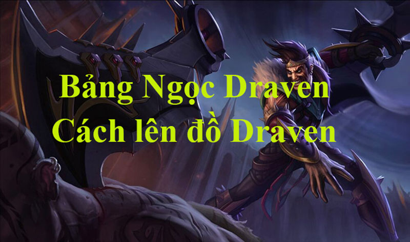 Cách chơi Draven - gợi ý lên đồ chi tiết Draven mùa mới nhất Chú ý cách chơi Draven cần tối ưu sức mạnh nội tại