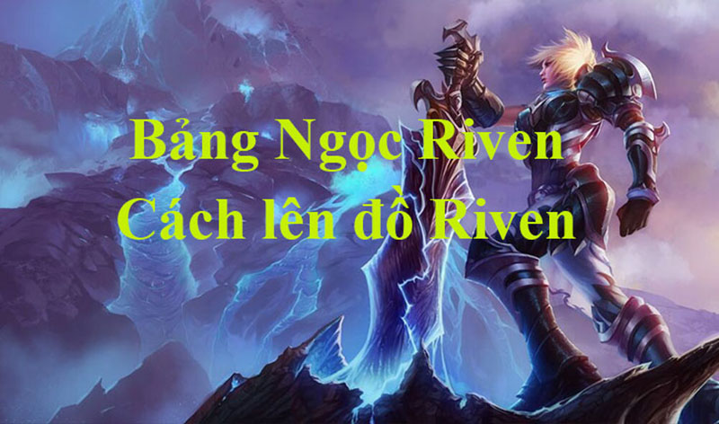 Cách lên đồ Riven chuẩn nhất, cách chơi Riven hiệu quả Cách lên đồ Riven phát huy điểm mạnh