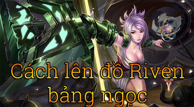Cách lên đồ Riven chuẩn nhất, cách chơi Riven hiệu quả Cách lên đồ Riven chuẩn phát huy tối đa sức mạnh