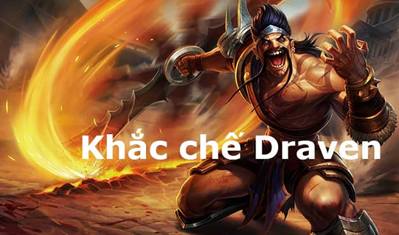 Cách khắc chế Draven hiệu quả trong Liên Minh Huyền Thoại Khắc chế draven bằng cách tiêu diệt điều kiện thắng của hắn