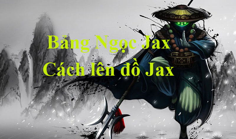 Cách chơi Jax đa dạng, chi tiết về bảng ngọc, trang bị mùa mới Cách chơi Jax cần tận dụng các ưu điểm trong nội tại