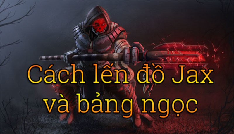 Cách chơi Jax đa dạng, chi tiết về bảng ngọc, trang bị mùa mới Gợi ý cách chơi Jax vô địch khi kết hợp đúng các chiêu thức