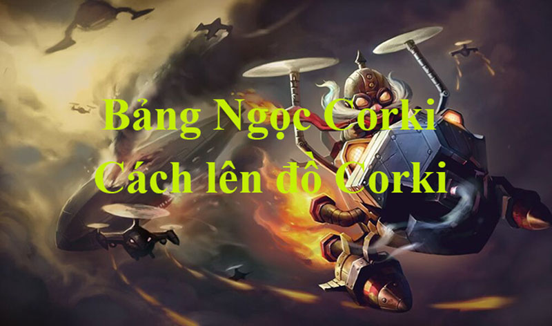 Cách lên đồ cho Corki chuẩn nhất, cách chơi Corki hiệu quả Khám phá điểm mạnh để biết cách lên đồ cho Corki chuẩn