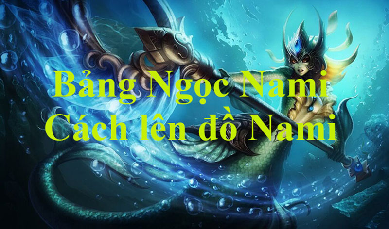 Lên đồ Nami Liên Minh Huyền Thoại chuẩn nhất mùa mới Lên đồ nami liên minh huyền thoại phát huy điểm mạnh