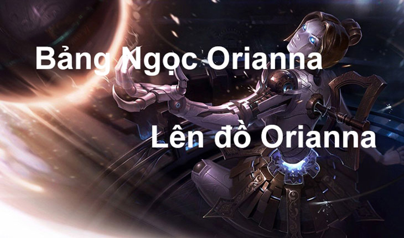 Cách chỉnh bảng Ngọc oriana phát huy sức mạnh tối ưu nhất Ngọc oriana - Tìm hiểu thông tin về vị tướng oriana