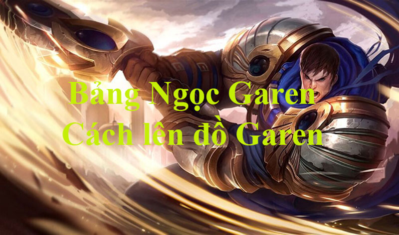 Cách lên đồ Garen chuẩn nhất, chi tiết trang bị, bổ trợ tương ứng Cách lên đồ Garen phát huy tối đa sức mạnh
