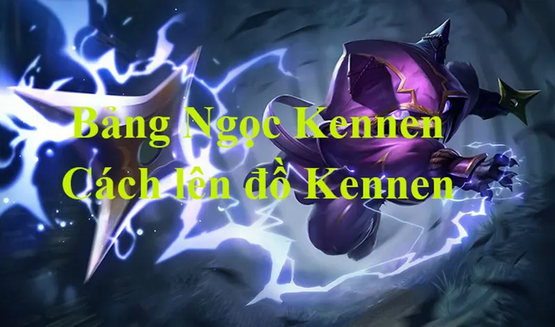 Cách lên đồ Kennen như thế nào để phát huy tối đa sức mạnh Cách lên đồ kennen - Cách chơi kennen như thế nào cho hiệu quả