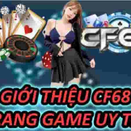 cf68 – cổng game trực tuyến ăn tiền thật, uy tín hàng đầu