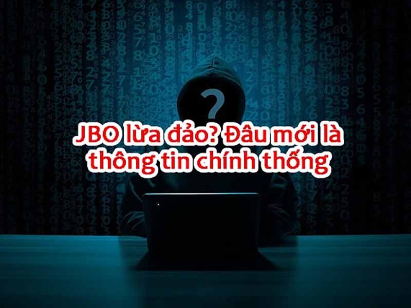 Jbo lừa đảo có đúng không? Giải đáp tính chân thực Jbo lừa đảo Jbo lừa đảo - đây là sự thật hay vu khống