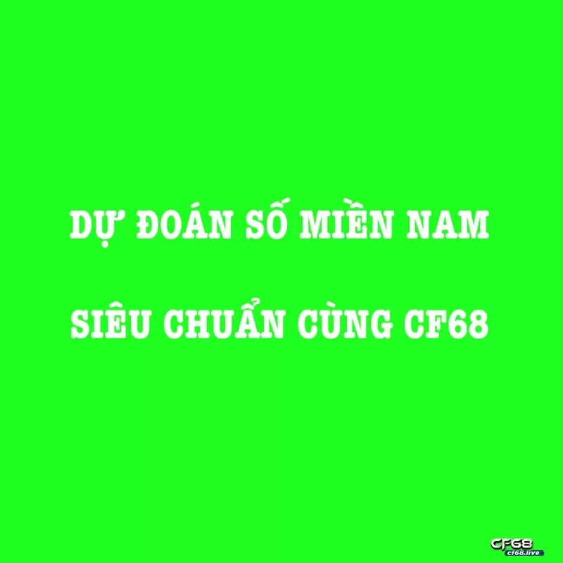 dự đoán số miền nam Tin nóng hỏi cùng cf68 dự đoán số miền nam