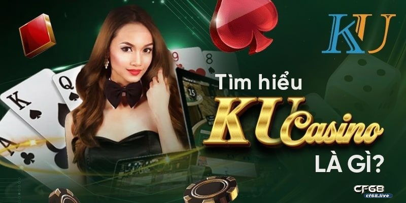 Tải app ku casino siêu dễ dàng và nhanh chóng cùng cf68 Đôi nét về Ku Casino