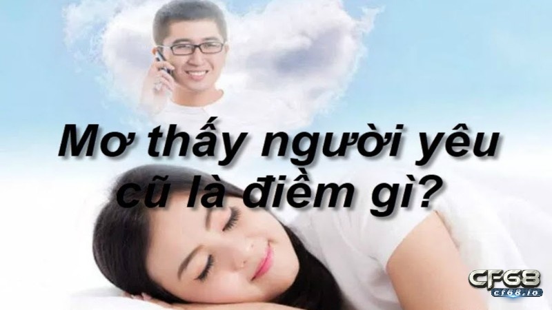 Nằm mơ thấy người yêu cũ nhiều lần & 7 điềm báo cho bạn Mơ thấy người yêu cũ có điềm báo gì?