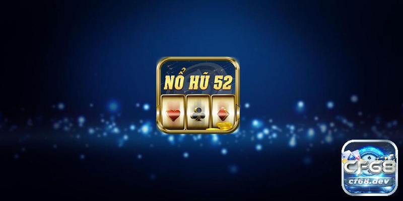 Nổ Hũ 52: Trải nghiệm game slot đổi thưởng số 1 hiện nay Review cổng game nổ hũ 52