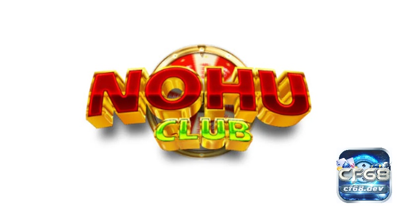 Nohu Club: Sân chơi quay hũ đổi thưởng đa dạng và hấp dẫn cf68 Giới thiệu Nohu Club