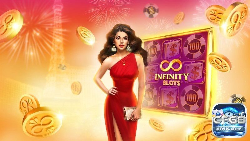 Infinity slots: Sòng bạc xã hội đình đám nhất hiện nay cf68 Tải và trải nghiệm sòng bạc xã hội Infinity đình đám