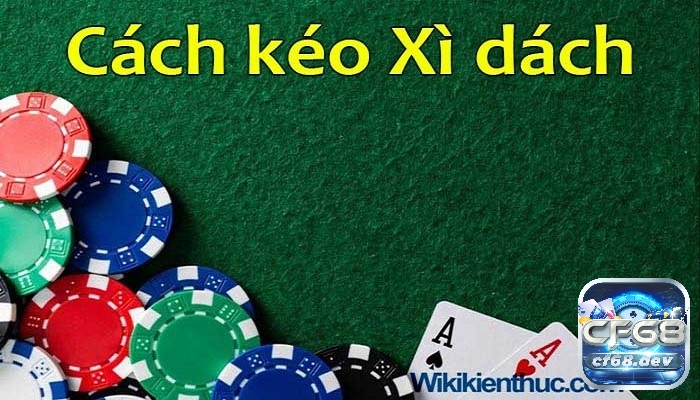 Kéo xì dách là gì? Phương pháp để kéo xì dách hiệu quả tại cf68 Kéo xì dách là gì? Phương pháp kéo xì dách hiệu quả nhất