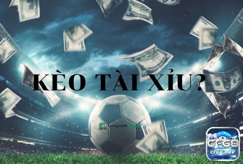 Over là tài hay xỉu? Kèo Over/Under quy định cược như thế nào?cf68 Cược kèo tài xỉu trong bóng đá