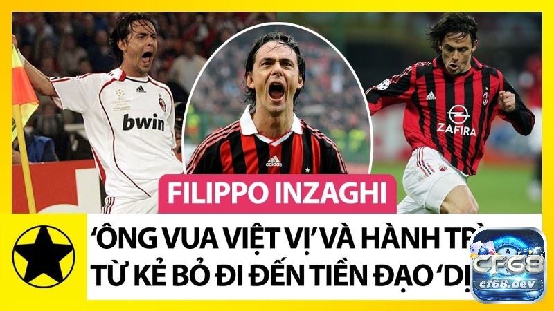 Vua việt vị là ai? Vì sao lại có biệt danh vua việt vị xuất hiện cf68 Tìm hiểu thông tin về vua việt vị Filippo Inzaghi