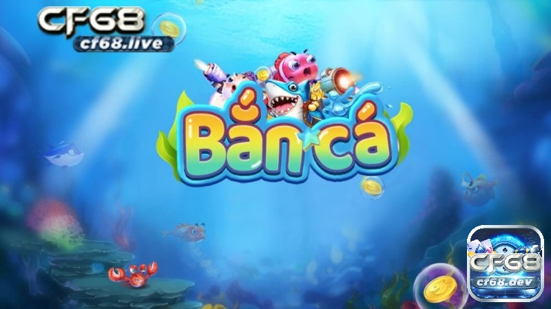 Game bắn cá online hấp dẫn, đổi thưởng cực đã tại CF68.DEV Trải nghiệm game bắn cá online cực hay tại CF68.DEV