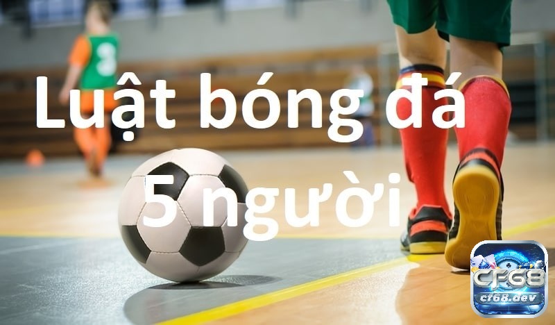 Luật đá luân lưu sân 5 có quy định như thế nào? Giải đáp Hình thức đá luân lưu