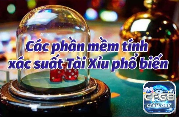 Phần mềm tính xác suất tài xỉu hiệu quả không? Cách sử dụng cf68 Cách sử dụng phần mềm tính xác suất tài xỉu như thế nào?