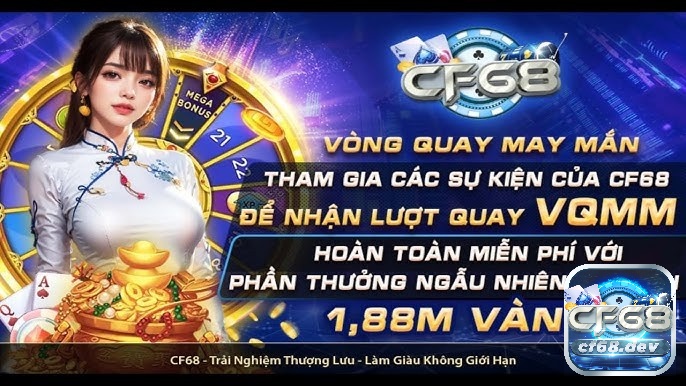 Vong quay may man CF68 có gì hấp dẫn? Điều kiện tham gia Khám phá sự hấp dẫn trên vong quay may man CF68