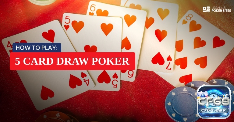 Các thể loại Poker trong Casino gồm những biến thể Poker nào? 5 card draw nằm trong các thể loại Poker có lối chơi đơn giản