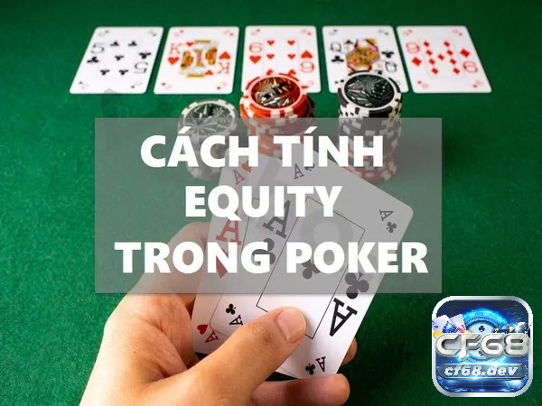 Cách tính Equity Poker là gì? Hướng dẫn cách tính đơn giản Cách tính Equity Poker là gì?