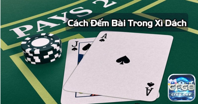 Cách đếm bài xì dách như thế nào để thành thạo, chơi giỏi? Thông tin về trò chơi xì dách và cách đếm bài xì dách