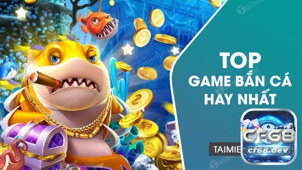 Choi ban ca online tại CF68 - Cổng game uy tín trên thị trường Top những tro choi ban ca online hot nhất hiện nay