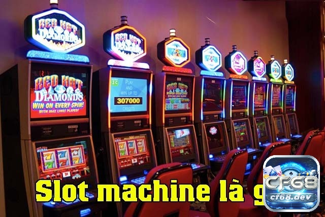 Slot machine - Máy đánh bạc hấp dẫn rất được yêu thích Máy đánh bạc Slot Machine là gì?