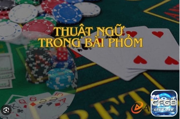 Thuật ngữ trong bài phỏm chi tiết, cách chơi phỏm cho cược thủ Cùng CF68 tìm hiểu các thuật ngữ trong bài phỏm qua bảng sau