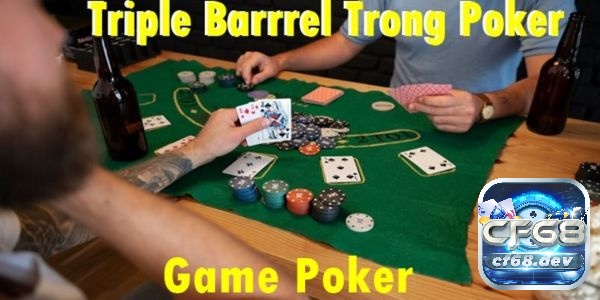 Triple Barrel Poker là gì ? 4 chiến thuật chơi poker hiệu quả Triple Barrel trong poker là việc đặt cược liên tiếp ba lần với số tiền đáng kể