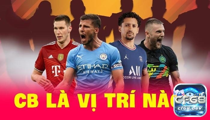 CB là vị trí nào trong bóng đá? Vai trò của vị trí trung vệ CB là vị trí nào - Vai trò của vị trí CB