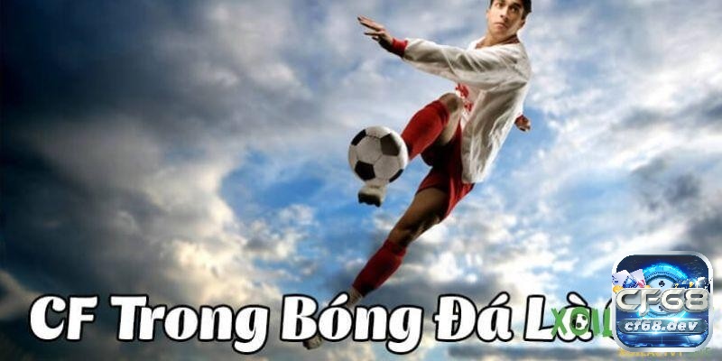 Cf là vị trí nào trong bóng đá? Vai trò và nhiệm vụ của CF Cf là vị trí nào - Nhiệm vụ của vị trí CF