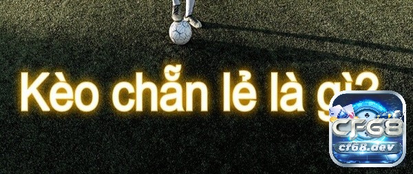 Kèo chẵn lẻ là gì? Hướng dẫn cược thủ đọc kèo cược chẵn lẻ Đặc điểm của kèo cá cược chẵn lẻ như thế nào?