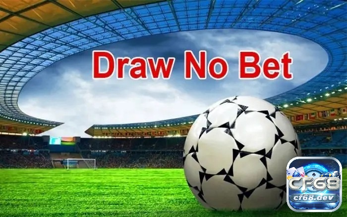 Kèo draw no bet: Kinh nghiệm đánh kèo cực cho các cược thủ Khám phá kèo draw no bet cùng CF68.CITY nhé!