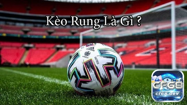Kèo rung là gì? Kinh nghiệm tham gia chơi kèo rung hiệu quả Cách chơi kèo rung cho hình thức tham gia ở hiệp phụ