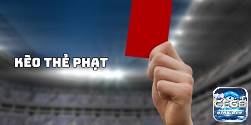 Kèo thẻ phạt là gì? Các hình thức đặt kèo thẻ phạt hiệu quả Kèo thẻ phạt có những dạng kèo nào?