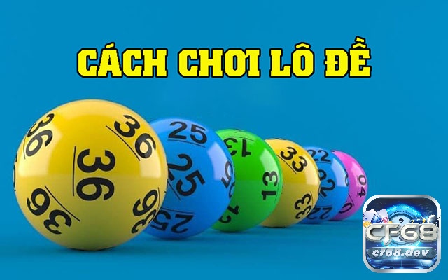 Cách ăn lô đề chuẩn xác, quy định cụ thể mới nhất từ A đến Z Nắm quy định về cách ăn lô đề cơ bản
