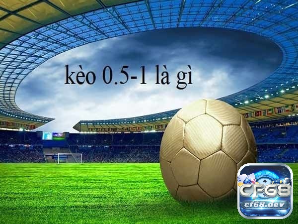 Kèo chấp 0.5/1 là gì? Hướng dẫn cách soi kèo hiệu quả Kèo chấp 0.5/1 Châu Á có những đặc điểm nổi bật gì?