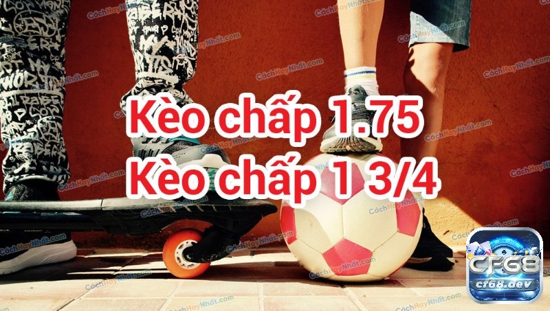 Kèo chấp 1 3/4 là gì? Các dạng cược xảy ra khi chốt kèo 1 3/4 Kèo chấp 1 3/4 có những trường hợp nào xảy ra