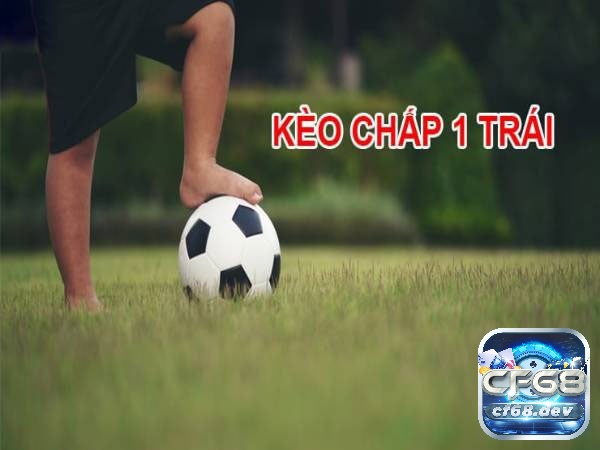 Kèo chấp 1 trái là gì? Cách chơi và bí quyết đặt cược hiệu quả Nắm các đặc điểm kèo chấp 1 trái trong bóng đá chi tiết